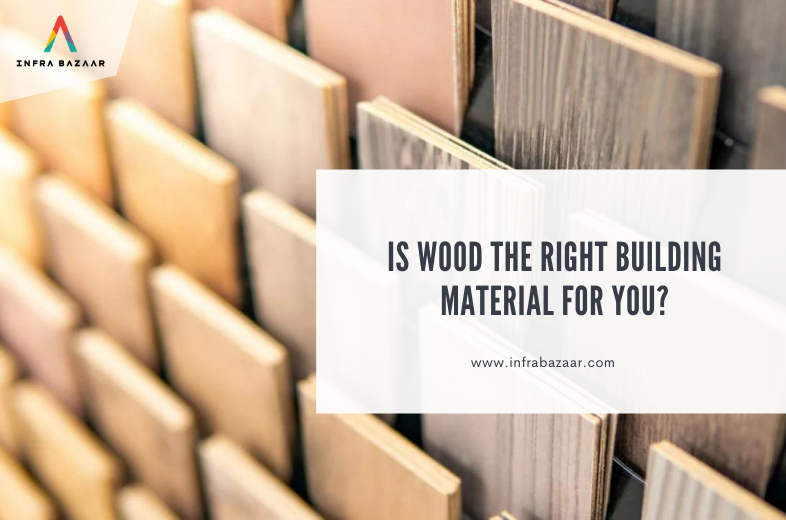 Is wood the right building material for you? - Infra Bazaar